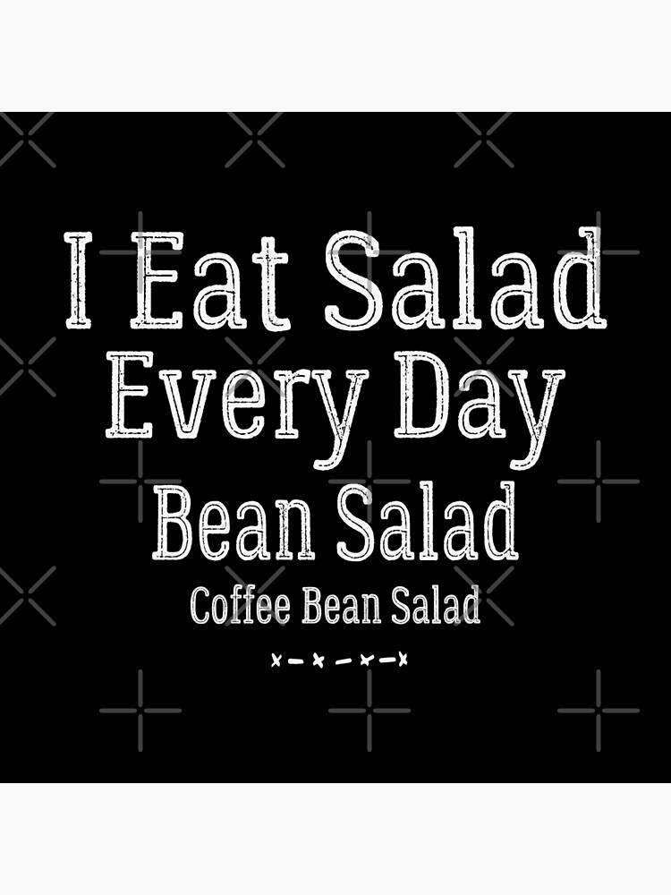 "I Eat Salad Every Day Bean Salad Coffee Bean Salad." Poster by
