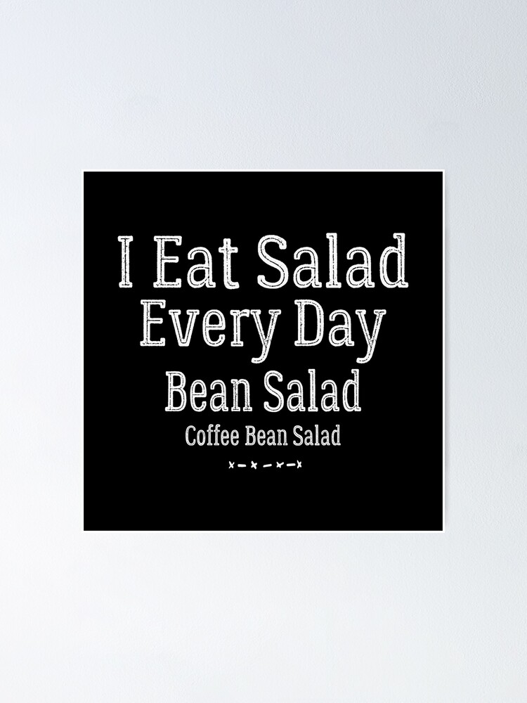"I Eat Salad Every Day Bean Salad Coffee Bean Salad." Poster by