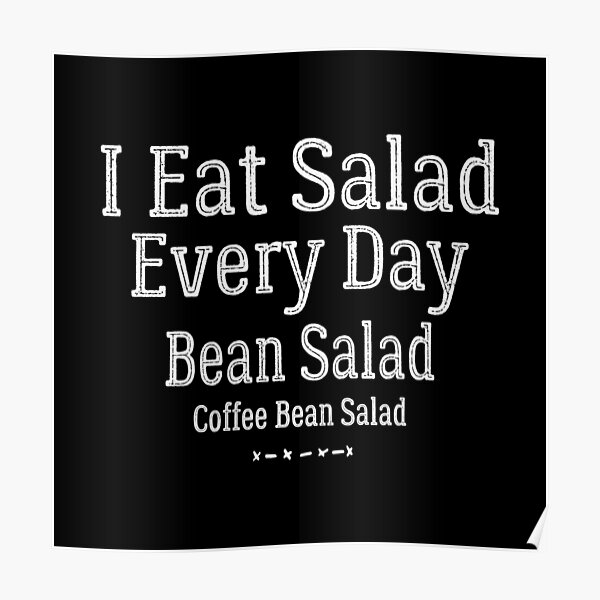 "I Eat Salad Every Day Bean Salad Coffee Bean Salad." Poster by