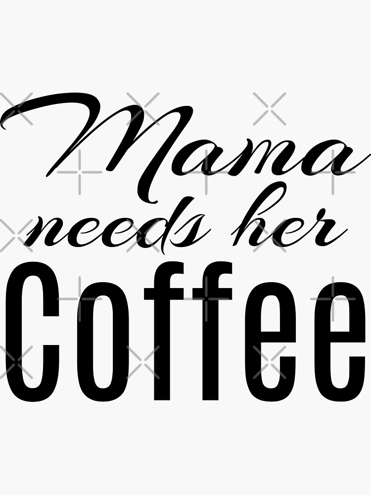 Mama Needs Her Coffee Sticker For Sale By Whataboutcoffee Redbubble