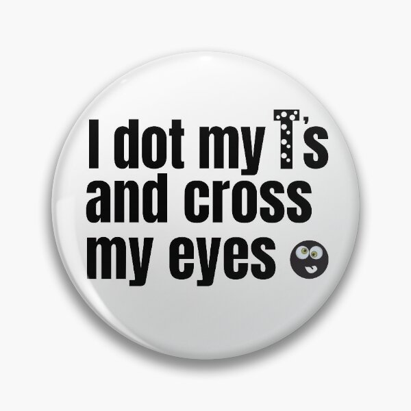 Item preview, I Dot My T's And Cross My Eyes Funny Quote designed and sold by ShopTr3ndy.