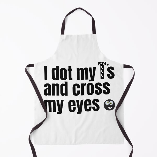 Item preview, I Dot My T's And Cross My Eyes Funny Quote designed and sold by ShopTr3ndy.