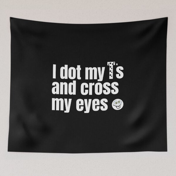 Item preview, I Dot My T's And Cross My Eyes Funny Quote designed and sold by ShopTr3ndy.