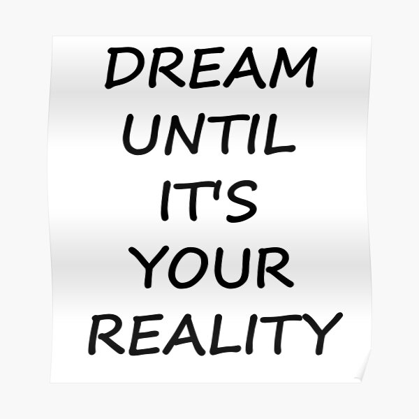“DREAM UNTIL IT’S YOUR REALITY” Poster by Dobsy | Redbubble