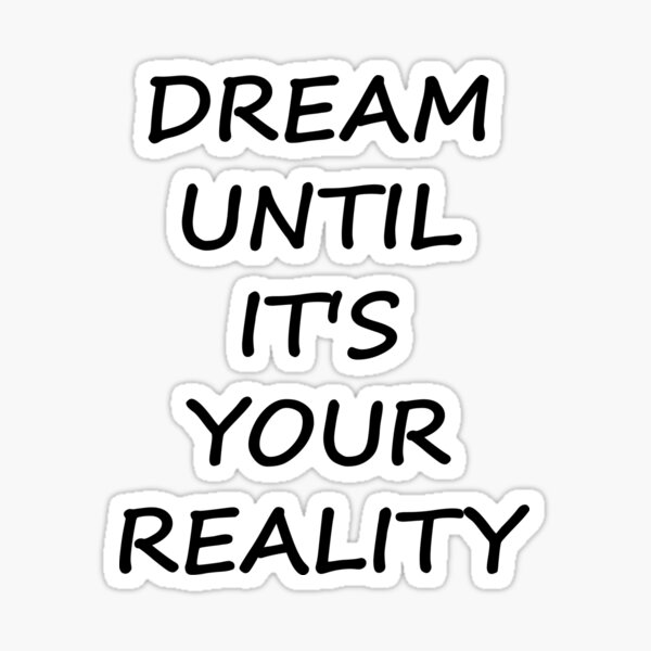 Dream Until It’s Your Reality Sticker / Magnet