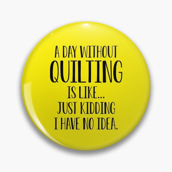 Item preview, Funny Quilting Gift A Day Without Quilting Is Like I Have No Idea designed and sold by kmcollectible.