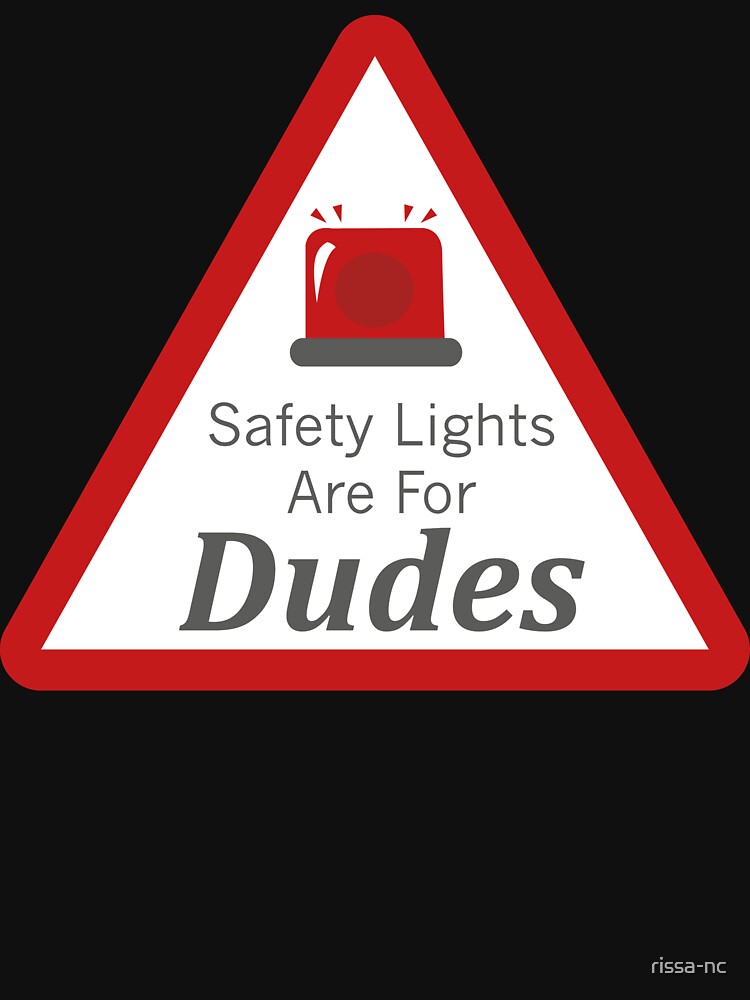 "Safety Lights are for Dudes" Tshirt for Sale by rissanc Redbubble