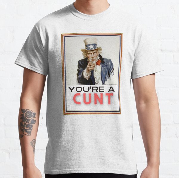 You're A Cunt Classic T-Shirt