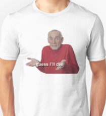 Guess I'll Die Unisex T-Shirt