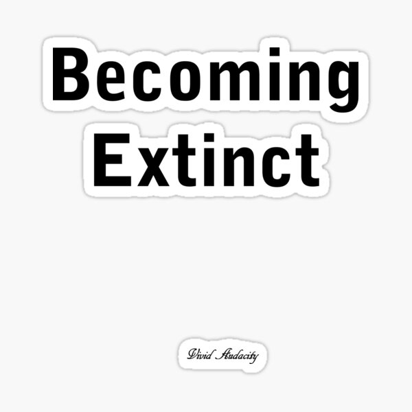 becoming-extinct-sticker-for-sale-by-vividaudacity-redbubble