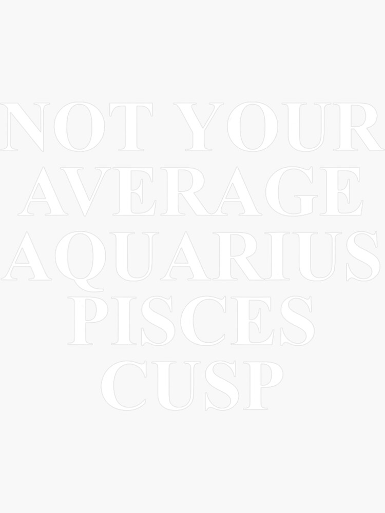 Aquarius Pisces Cusp Greats For Zodiac Signs Sticker For Sale By Siennaalexan Redbubble 3661