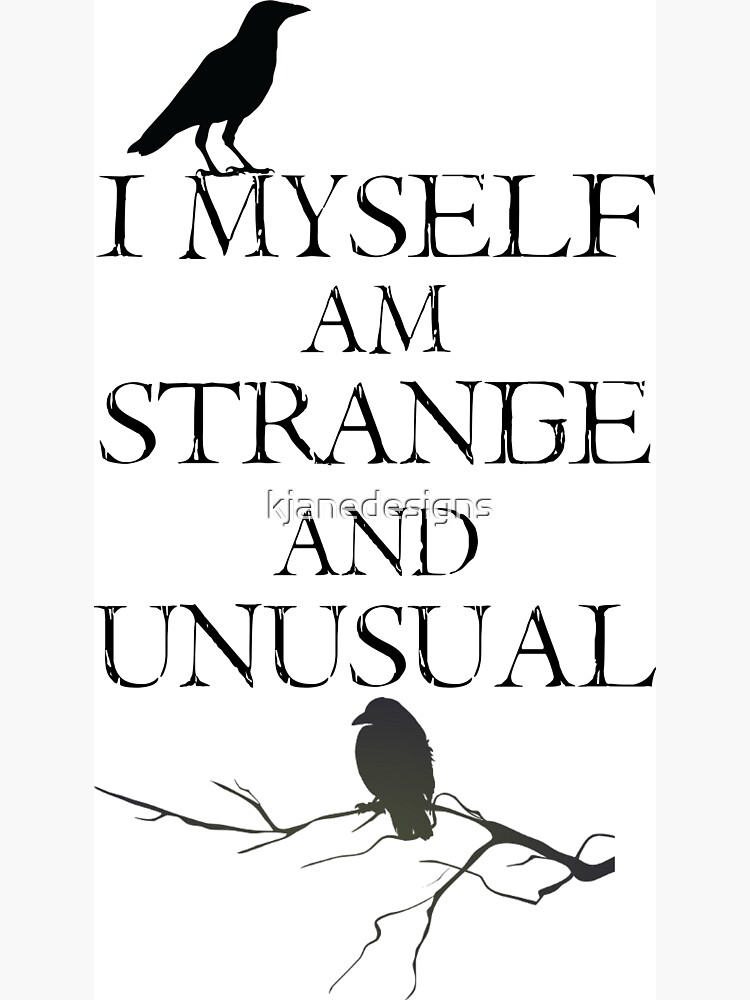 I Myself Am Strange & Unusual by kjanedesigns