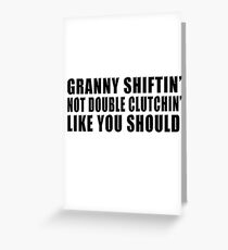 Granny shiftin' not double clutchin' like you should Greeting Card