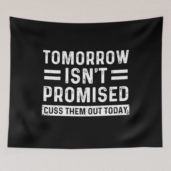 Item preview, Tomorrow isn't Promised Cuss Them Out Today - Funny Sarcastic Joke Meme designed and sold by ohmier.