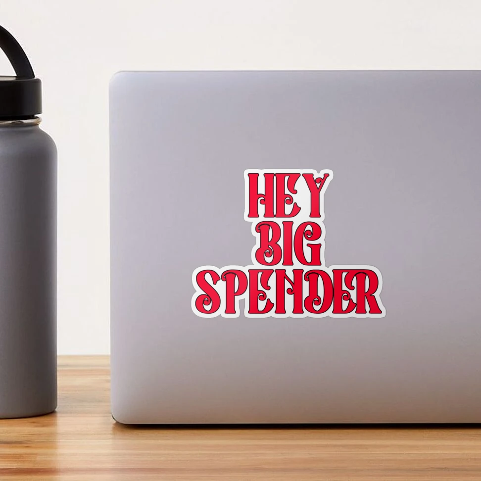 HEY BIG SPENDER
