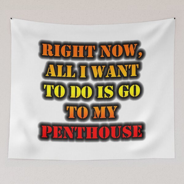 Item preview, Right Now, All I Want To Do Is Go To My Penthouse designed and sold by BraxMentong.