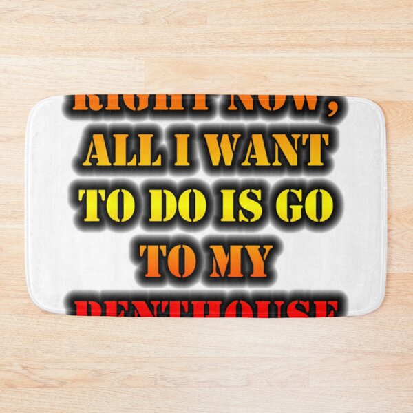 Item preview, Right Now, All I Want To Do Is Go To My Penthouse designed and sold by BraxMentong.