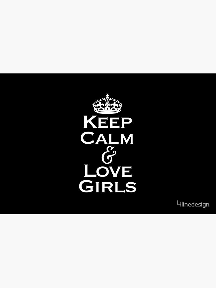 Keep Calm & Love Girls by 4linedesign