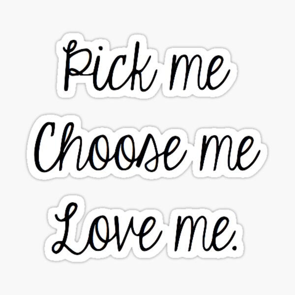 Pick Me Choose Me Love Me Gifts & Merchandise for Sale