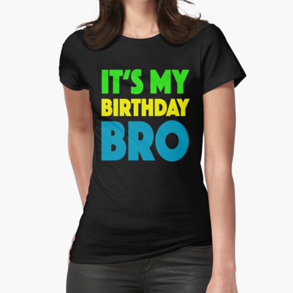 It’s My Birthday Bro Fitted T-Shirt