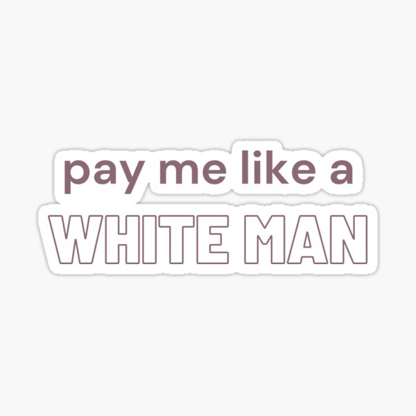Feminist - Pay Me Like A White Man Sticker