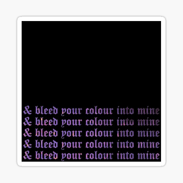 & bleed your colour into mine Sticker
