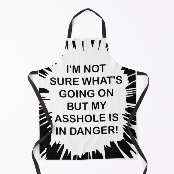 Item preview, I'M NOT SURE WHAT'S GOING ON BUT MY ASSHOLE IS IN DANGER! designed and sold by Dobsy.