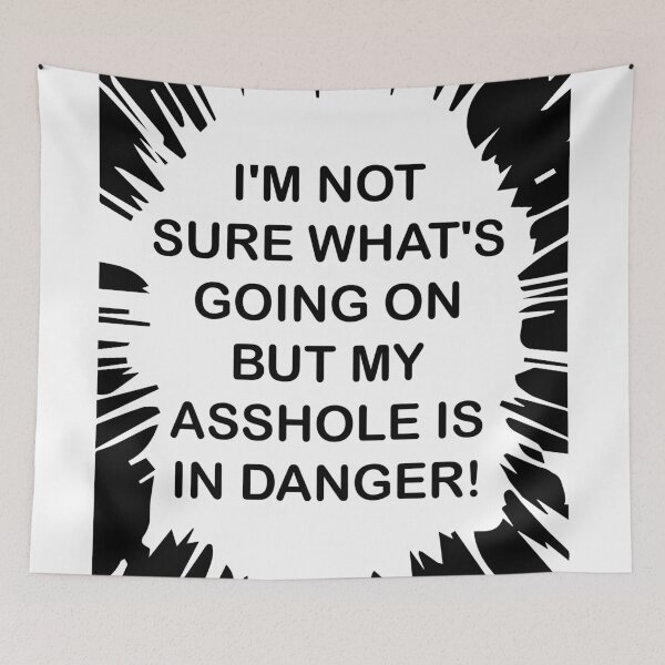 Item preview, I'M NOT SURE WHAT'S GOING ON BUT MY ASSHOLE IS IN DANGER! designed and sold by Dobsy.