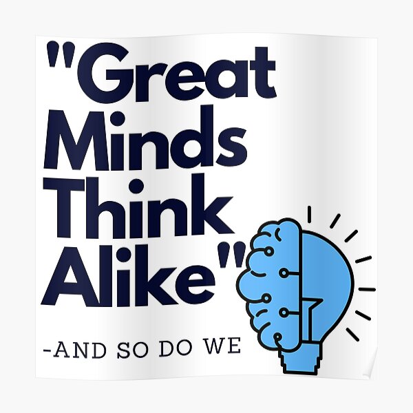 "Great minds think alike and so do we" Poster by daBulldog Redbubble