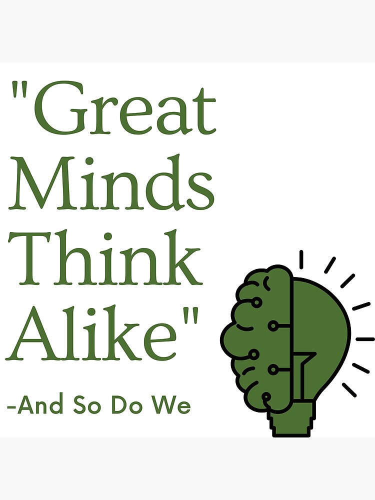 "Great minds think alike and so do we" Poster by daBulldog Redbubble