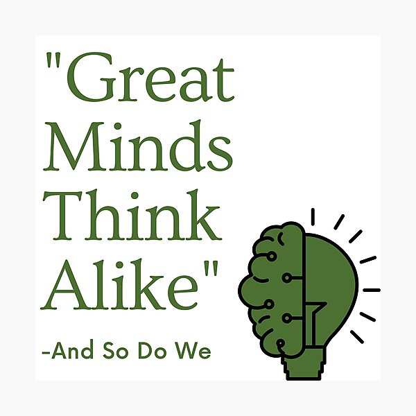 "Great minds think alike and so do we" Photographic Print for Sale by