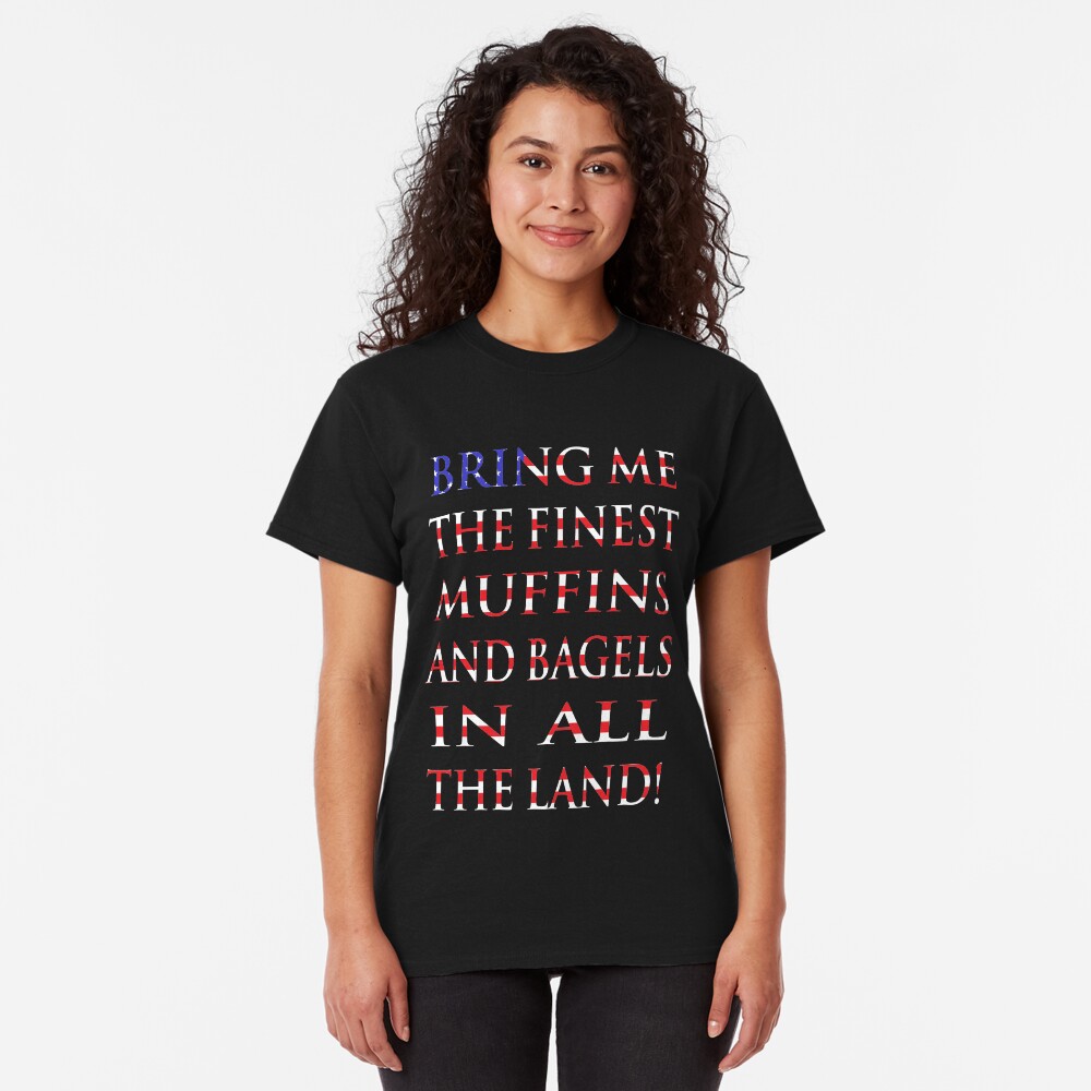 NDVH Bring me the finest muffins and bagels in all the land! Classic T-Shirt