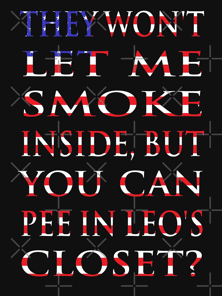 Thumbnail 7 of 7, Classic T-Shirt, NDVH They won't let me smoke inside, but you can pee in Leo's closet? designed and sold by nikhorne.