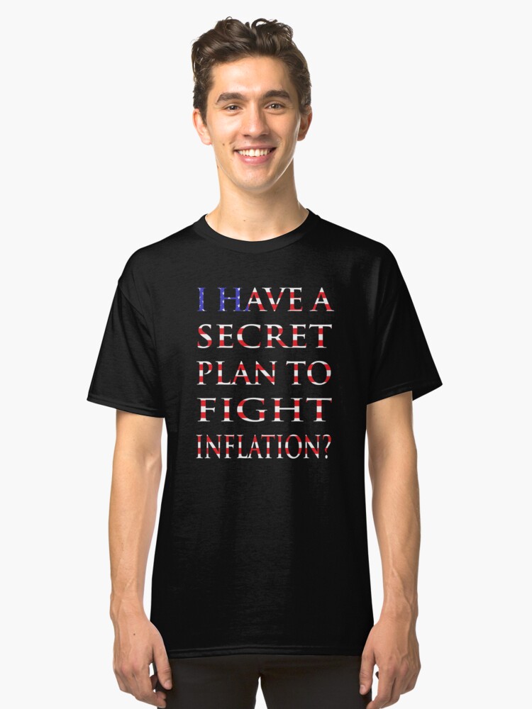 Alternate view of NDVH I have a secret plan to fight inflation? Classic T-Shirt