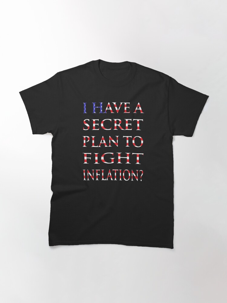 Alternate view of NDVH I have a secret plan to fight inflation? Classic T-Shirt