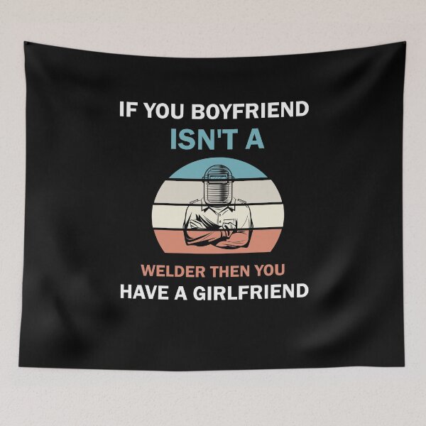 Item preview, If Your Boyfriend Isn't A Welder Then You Have A Girlfriend designed and sold by imaneless.