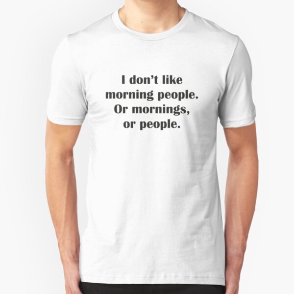 I Don't Like Morning People. Or Mornings, Or People. Slim Fit T-Shirt