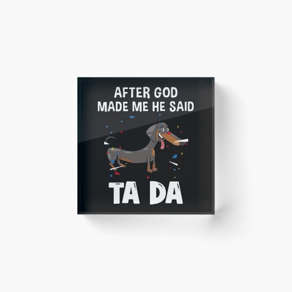 Item preview, Dachshund After God Made Me He Said Ta Da designed and sold by Balll130.