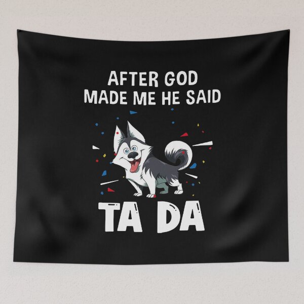 Item preview, Husky After God Made Me He Said Tada designed and sold by Balll130.