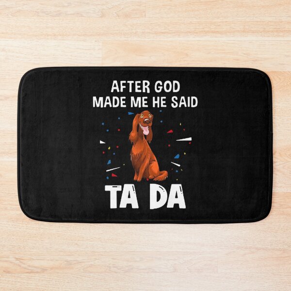 Item preview, Irish Setter After God Made Me He Said Ta Da designed and sold by Balll130.