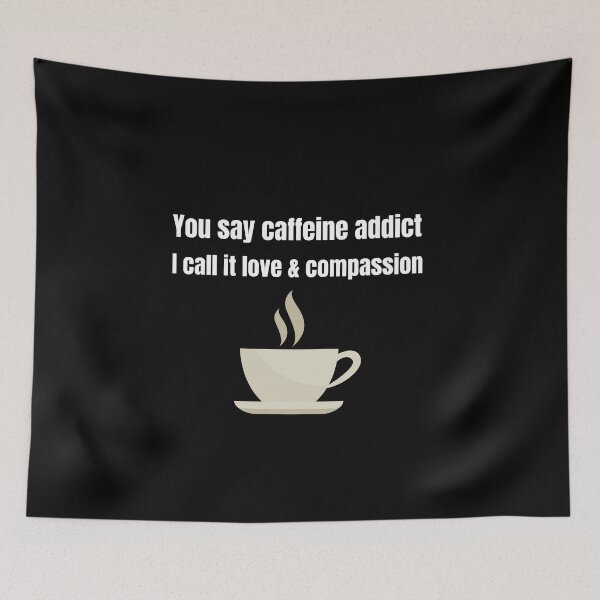 Item preview, You say caffeine addict I say love and compassion designed and sold by DylAtho8.