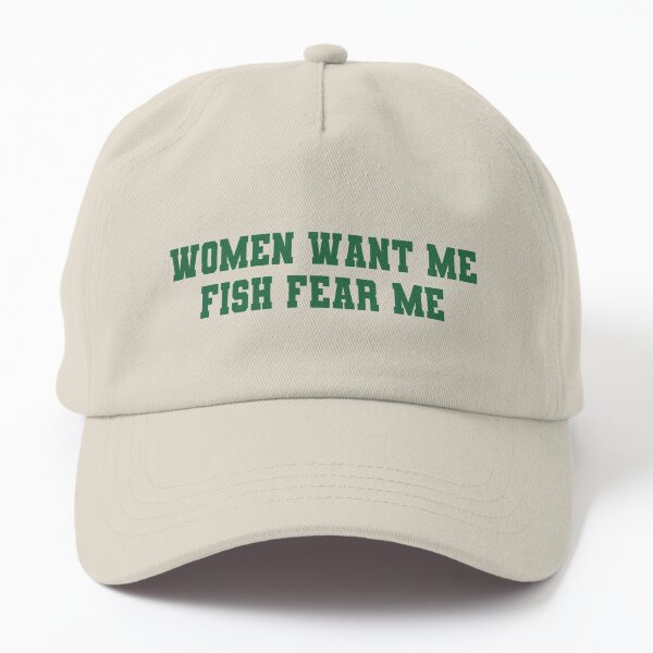 Women Fear Me Fish Want Me Dad Hat 