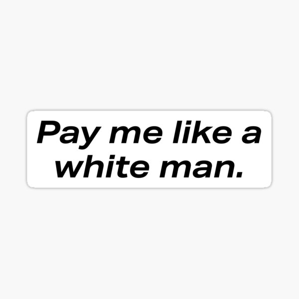 pay-me-like-a-white-man-equal-pay-sticker-for-sale-by-pictandra