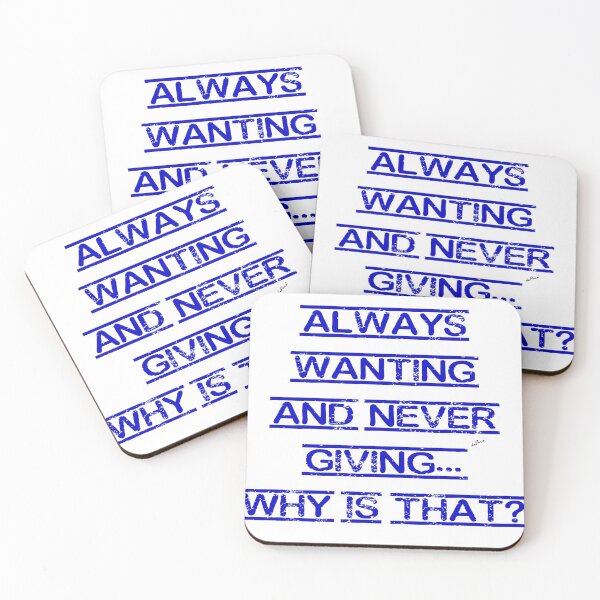 Item preview, Always Wanting and Never Giving, why is that? designed and sold by mrpropcake.