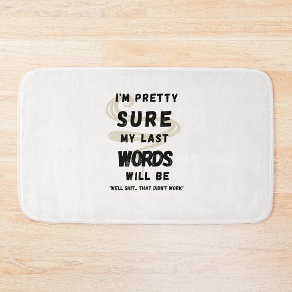 Item preview,  I'M PRETTY SURE MY LAST WORDS WILL BE WELL SHIT THAT DIDN'T WORK designed and sold by Alan-NY.