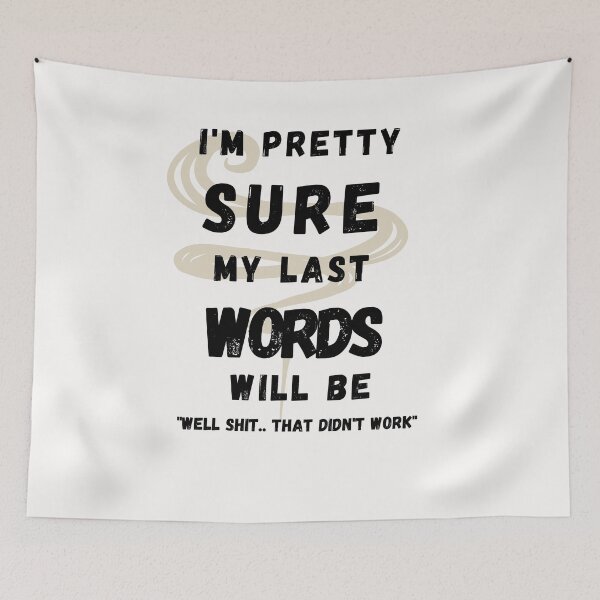 Item preview,  I'M PRETTY SURE MY LAST WORDS WILL BE WELL SHIT THAT DIDN'T WORK designed and sold by Alan-NY.