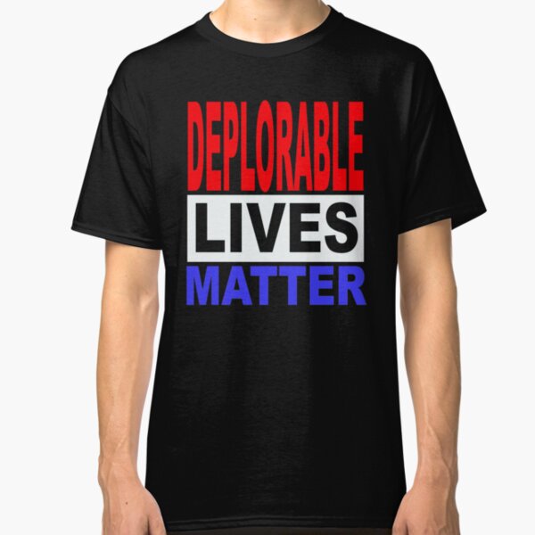 DEPLORABLE LIVES MATTER 1 Classic T-Shirt