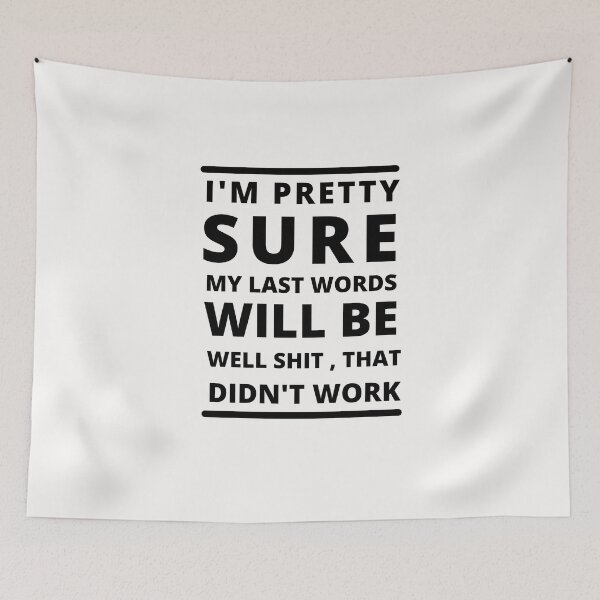 Item preview,  I'M PRETTY SURE MY LAST WORDS WILL BE WELL SHIT THAT DIDN'T WORK designed and sold by Alan-NY.