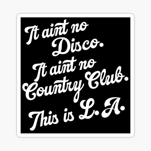 It Ain't No Country Club. This is L.A. Sticker