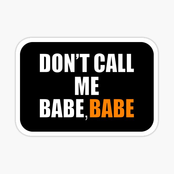 "Do Not Call Me Babe Babe Get Respect and Respect Others Funny Quotes